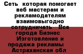 Сеть, которая помогает веб-мастерам и рекламодателям взаимовыгодно сотрудничать - Все города Бизнес » Изготовление и продажа рекламы   . Астраханская обл.